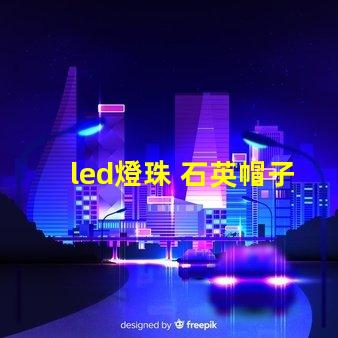 led燈珠 石英帽子